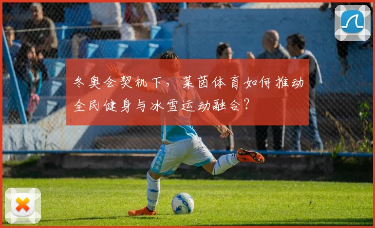 冬奥会契机下，莱茵体育如何推动全民健身与冰雪运动融合？