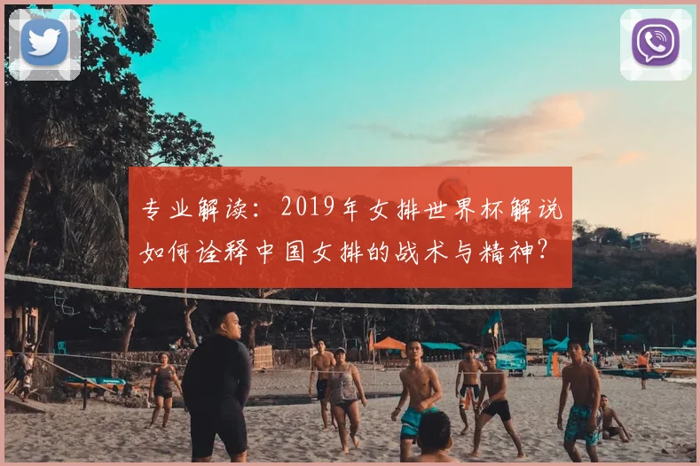 专业解读：2019年女排世界杯解说如何诠释中国女排的战术与精神？
