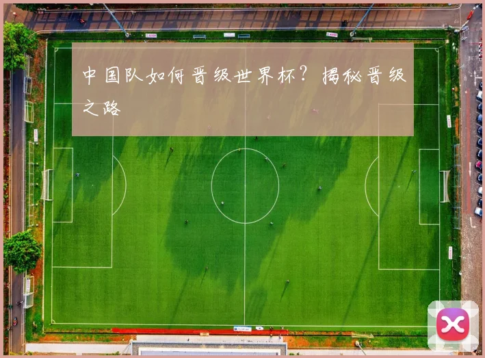 中国队如何晋级世界杯？揭秘晋级之路